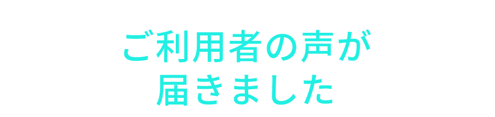 ご利用者の声が届きました。