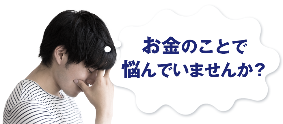 お金の悩み、抱えていませんか？